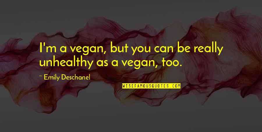 Deschanel Quotes By Emily Deschanel: I'm a vegan, but you can be really