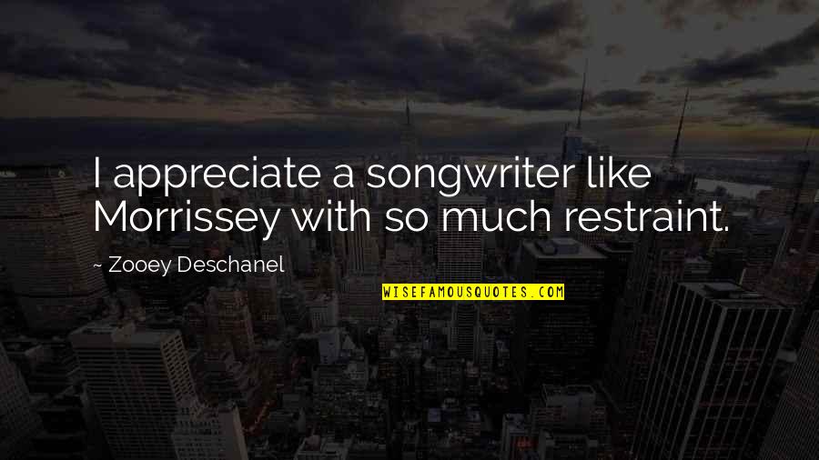 Deschanel Quotes By Zooey Deschanel: I appreciate a songwriter like Morrissey with so