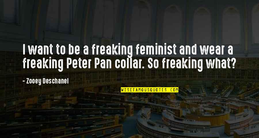 Deschanel Quotes By Zooey Deschanel: I want to be a freaking feminist and