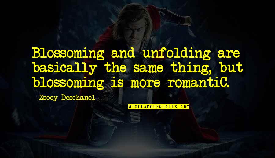 Deschanel Quotes By Zooey Deschanel: Blossoming and unfolding are basically the same thing,