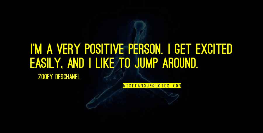 Deschanel Quotes By Zooey Deschanel: I'm a very positive person. I get excited