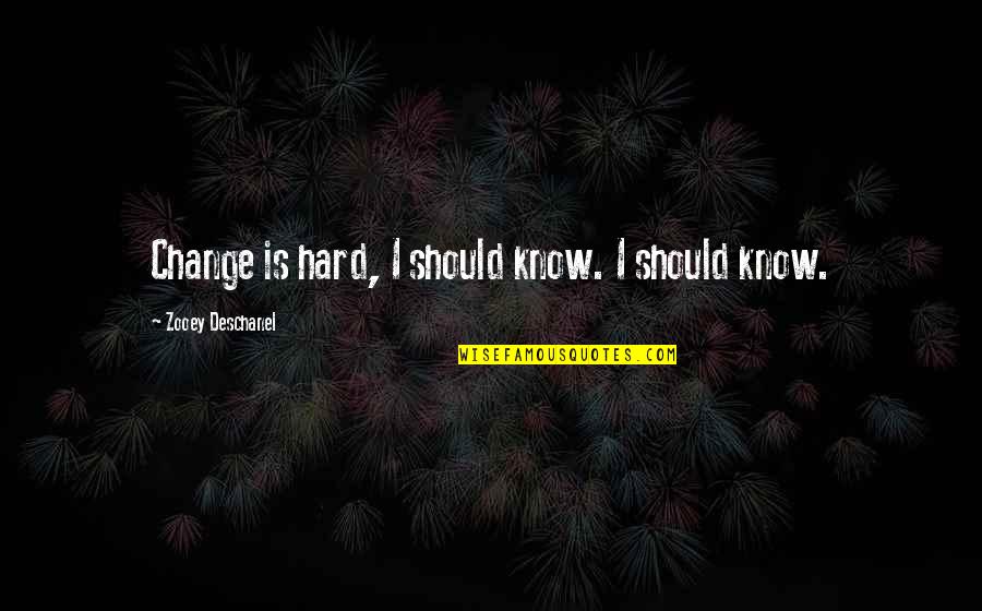 Deschanel Quotes By Zooey Deschanel: Change is hard, I should know. I should