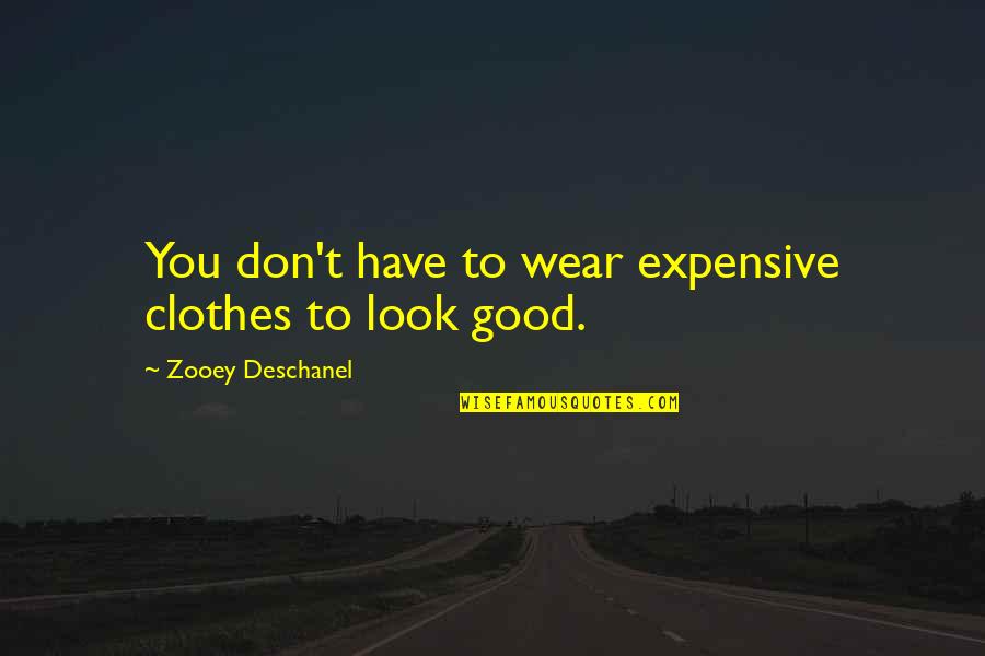 Deschanel Quotes By Zooey Deschanel: You don't have to wear expensive clothes to