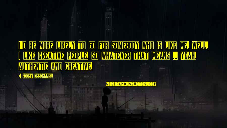 Deschanel Quotes By Zooey Deschanel: I'd be more likely to go for somebody