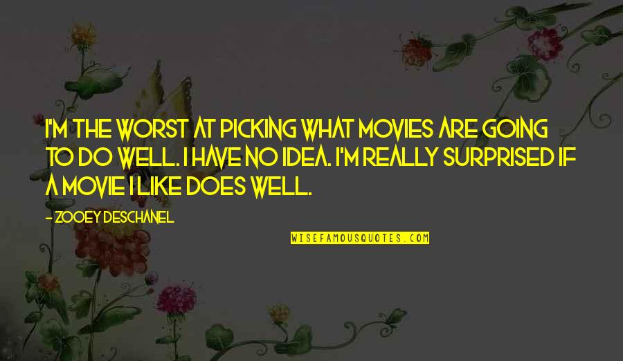 Deschanel Quotes By Zooey Deschanel: I'm the worst at picking what movies are