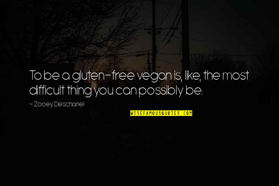 Deschanel Quotes By Zooey Deschanel: To be a gluten-free vegan is, like, the