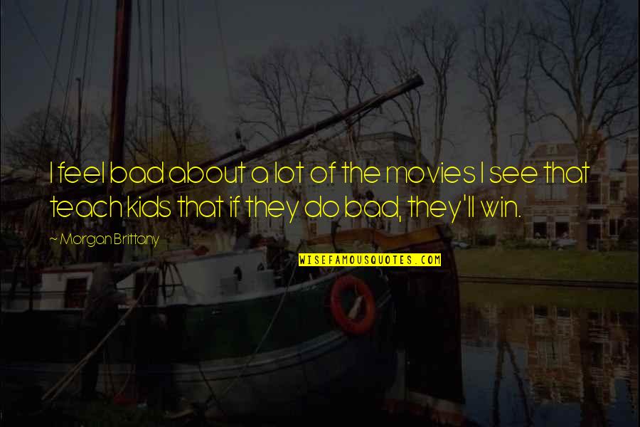Descheemaeker Nmbs Quotes By Morgan Brittany: I feel bad about a lot of the Descheemaeker Nmbs Quotes By Morgan Brittany: I feel bad about a lot of the