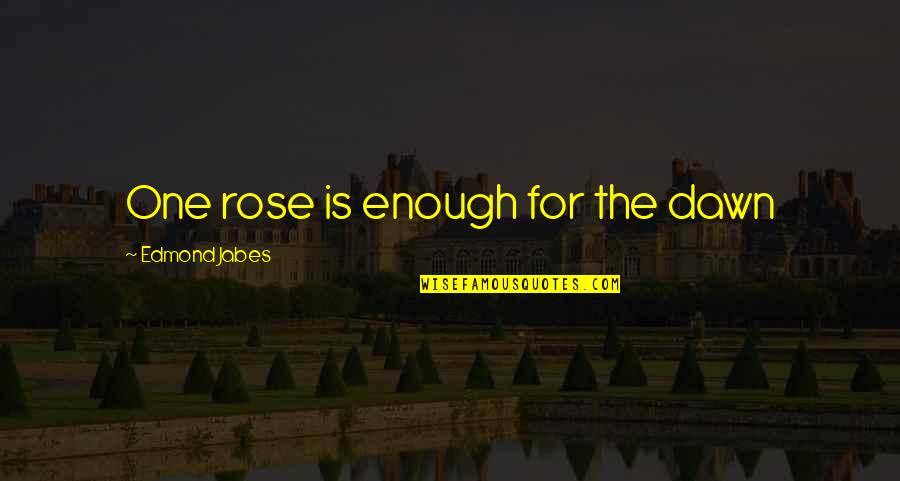 Deschepper Farm Quotes By Edmond Jabes: One rose is enough for the dawn Deschepper Farm Quotes By Edmond Jabes: One rose is enough for the dawn