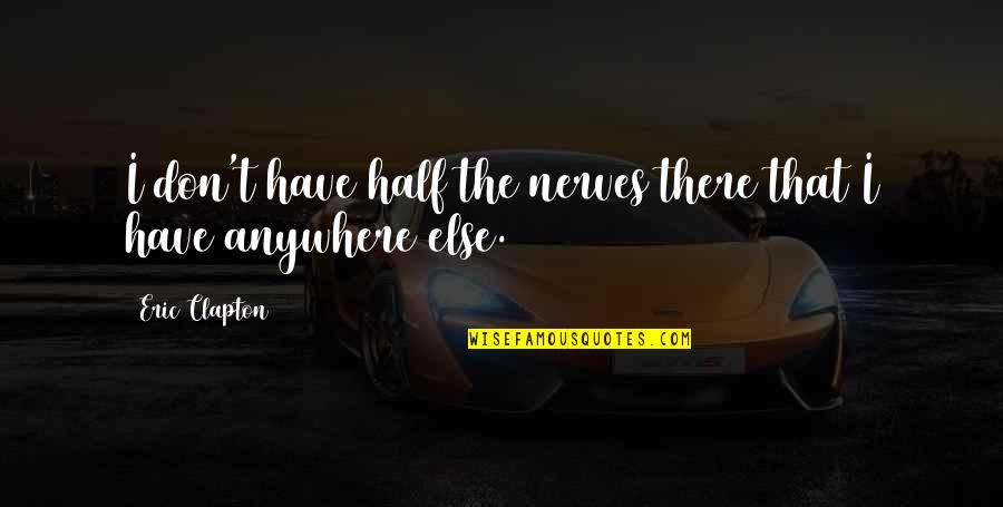 Deschner John Quotes By Eric Clapton: I don't have half the nerves there that