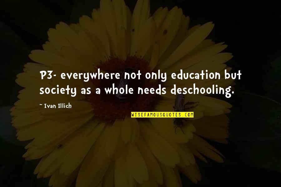 Deschooling Quotes By Ivan Illich: P3- everywhere not only education but society as