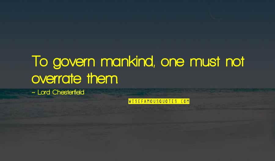 Deschooling Quotes By Lord Chesterfield: To govern mankind, one must not overrate them.