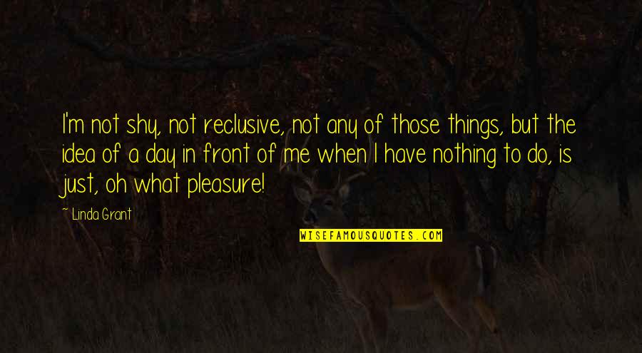 Descibed Quotes By Linda Grant: I'm not shy, not reclusive, not any of