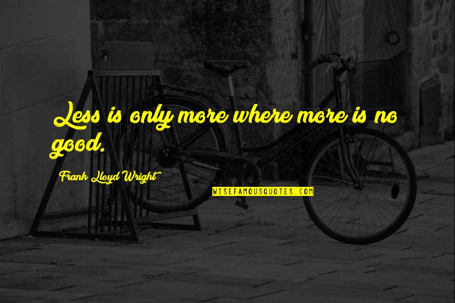Descida Acentuada Quotes By Frank Lloyd Wright: Less is only more where more is no Descida Acentuada Quotes By Frank Lloyd Wright: Less is only more where more is no