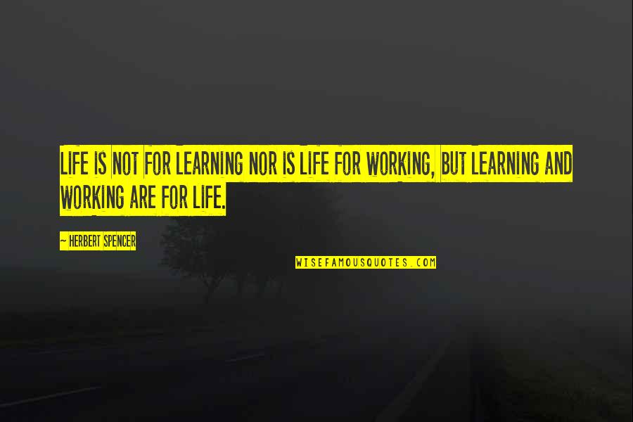 Descida Do Espirito Quotes By Herbert Spencer: Life is not for learning nor is life