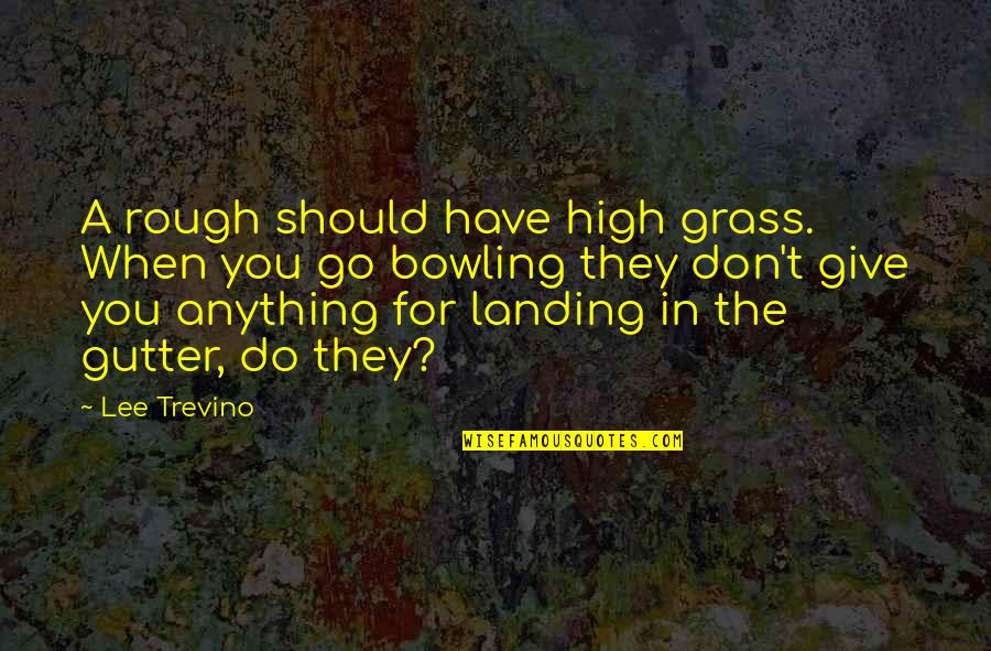 Desciende Miel Quotes By Lee Trevino: A rough should have high grass. When you