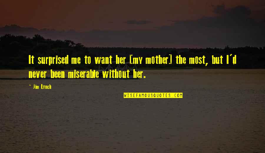 Descipline Quotes By Jim Lynch: It surprised me to want her [my mother]