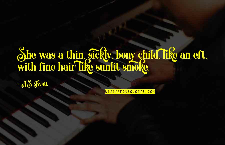 Desciptive Quotes By A.S. Byatt: She was a thin, sickly, bony child, like