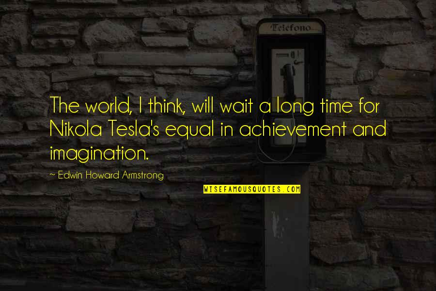 Descisions Quotes By Edwin Howard Armstrong: The world, I think, will wait a long