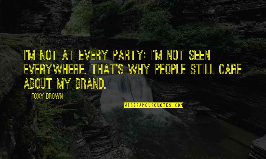 Descobrimento Brasil Quotes By Foxy Brown: I'm not at every party; I'm not seen