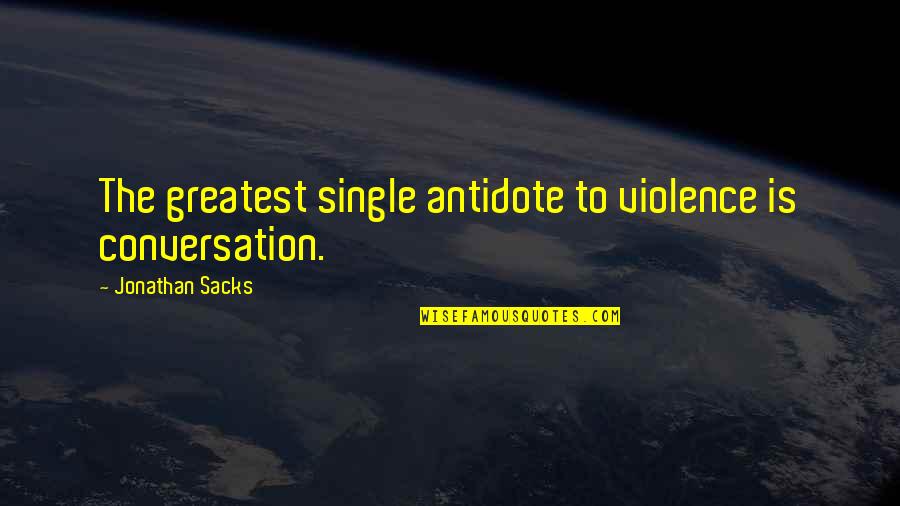 Descolmillar Quotes By Jonathan Sacks: The greatest single antidote to violence is conversation. Descolmillar Quotes By Jonathan Sacks: The greatest single antidote to violence is conversation.