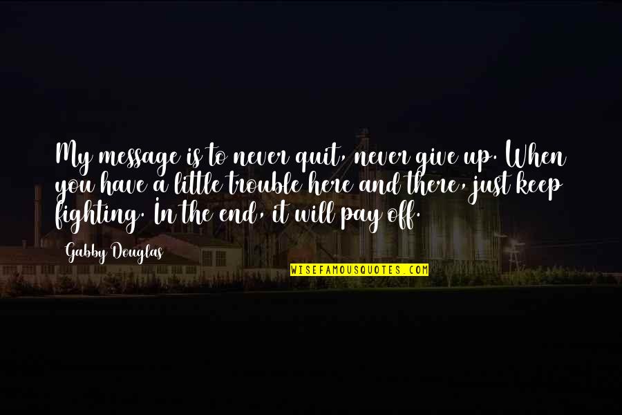 Descombes Keke Quotes By Gabby Douglas: My message is to never quit, never give Descombes Keke Quotes By Gabby Douglas: My message is to never quit, never give