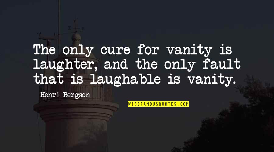 Desconectado En Quotes By Henri Bergson: The only cure for vanity is laughter, and