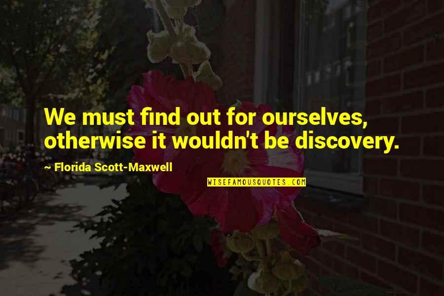 Desconectar En Quotes By Florida Scott-Maxwell: We must find out for ourselves, otherwise it