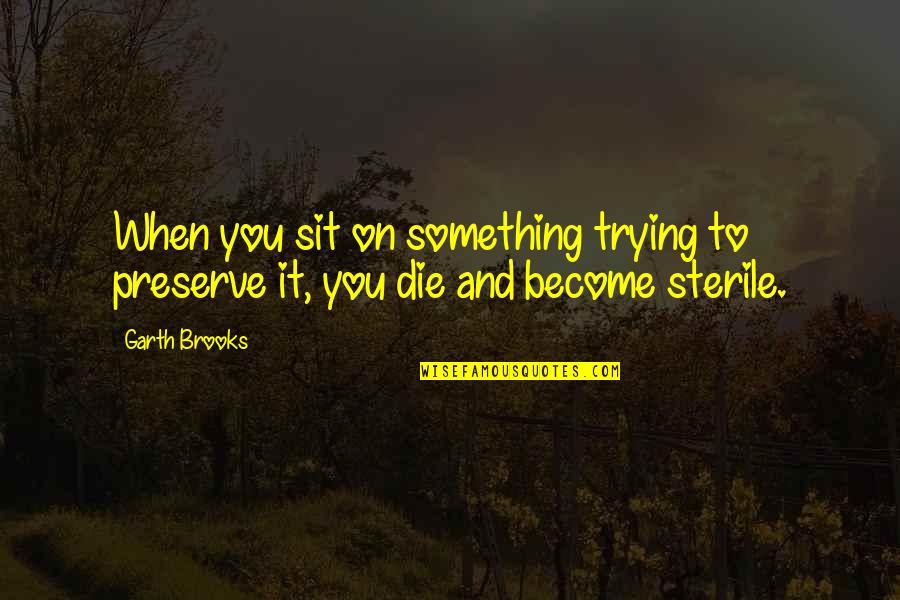 Desconectar En Quotes By Garth Brooks: When you sit on something trying to preserve