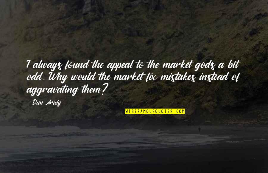 Desconfianza Quotes By Dan Ariely: I always found the appeal to the market