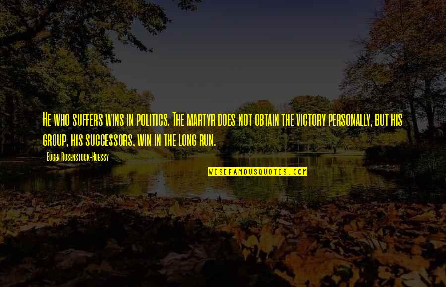 Desconfiar Imagenes Quotes By Eugen Rosenstock-Huessy: He who suffers wins in politics. The martyr