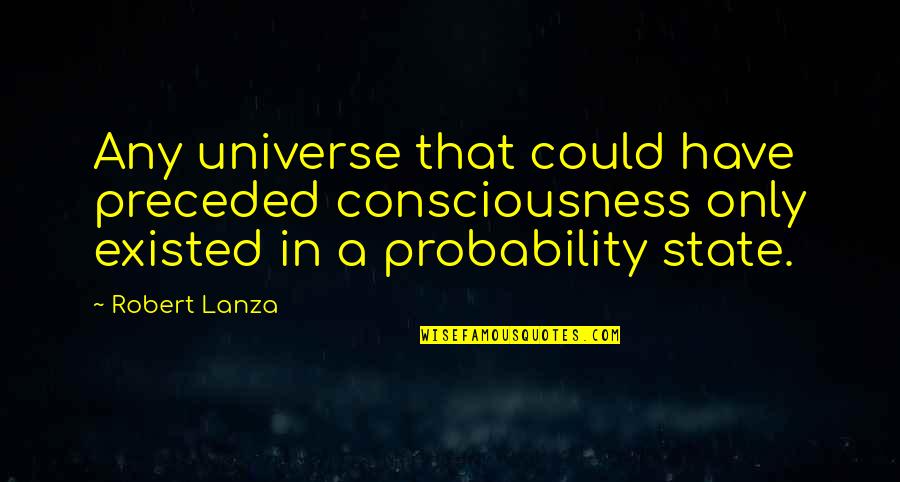 Desconfiar In English Quotes By Robert Lanza: Any universe that could have preceded consciousness only