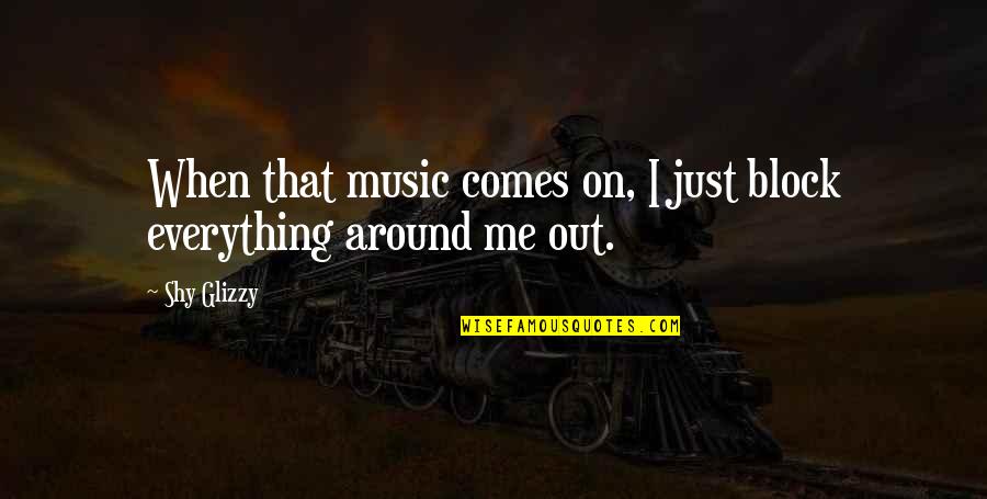 Desconfiar In English Quotes By Shy Glizzy: When that music comes on, I just block