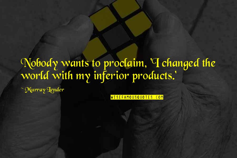 Desconfio Es Quotes By Murray Lender: Nobody wants to proclaim, 'I changed the world