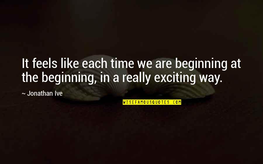 Desconocidas In English Quotes By Jonathan Ive: It feels like each time we are beginning