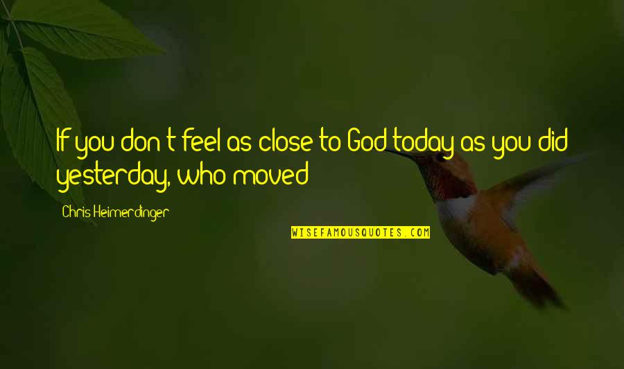 Desconocidos En Quotes By Chris Heimerdinger: If you don't feel as close to God Desconocidos En Quotes By Chris Heimerdinger: If you don't feel as close to God