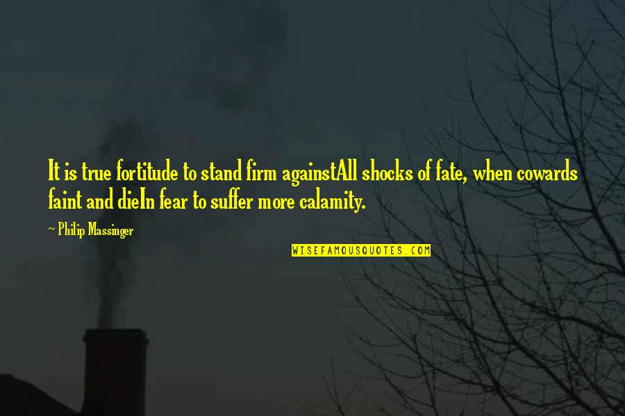 Desconozco Lo Quotes By Philip Massinger: It is true fortitude to stand firm againstAll Desconozco Lo Quotes By Philip Massinger: It is true fortitude to stand firm againstAll