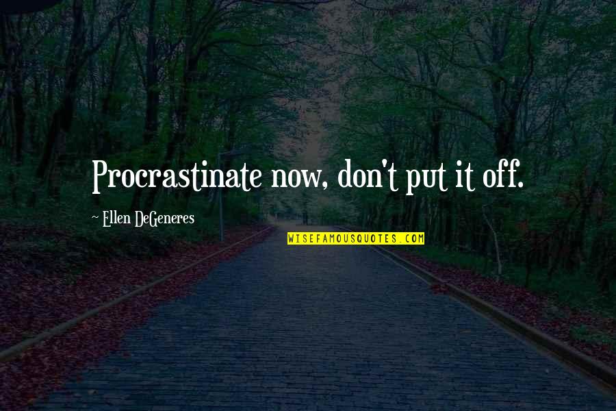 Desconsiderados En Quotes By Ellen DeGeneres: Procrastinate now, don't put it off. Desconsiderados En Quotes By Ellen DeGeneres: Procrastinate now, don't put it off.