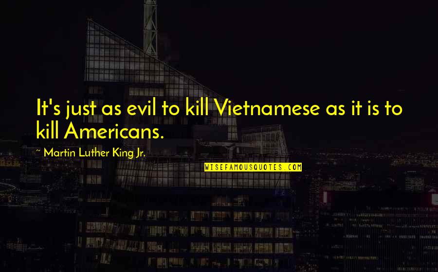 Desconsiderados En Quotes By Martin Luther King Jr.: It's just as evil to kill Vietnamese as Desconsiderados En Quotes By Martin Luther King Jr.: It's just as evil to kill Vietnamese as