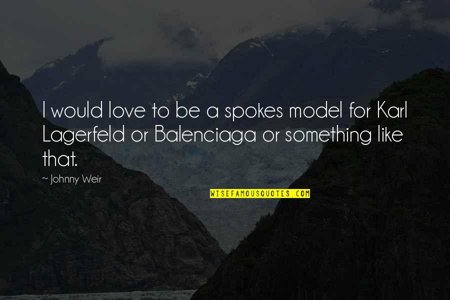 Descontado En Quotes By Johnny Weir: I would love to be a spokes model Descontado En Quotes By Johnny Weir: I would love to be a spokes model