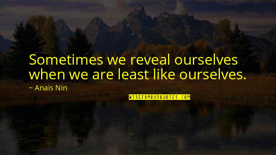 Descontentamento Social Quotes By Anais Nin: Sometimes we reveal ourselves when we are least
