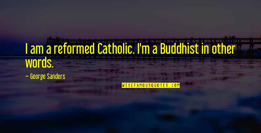 Descontentamento Social Quotes By George Sanders: I am a reformed Catholic. I'm a Buddhist