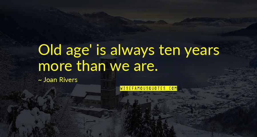 Descontento Significado Quotes By Joan Rivers: Old age' is always ten years more than Descontento Significado Quotes By Joan Rivers: Old age' is always ten years more than