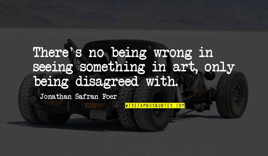Descontento Significado Quotes By Jonathan Safran Foer: There's no being wrong in seeing something in Descontento Significado Quotes By Jonathan Safran Foer: There's no being wrong in seeing something in