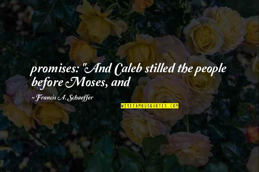 Descoperiri Stiintifice Quotes By Francis A. Schaeffer: promises: "And Caleb stilled the people before Moses, Descoperiri Stiintifice Quotes By Francis A. Schaeffer: promises: "And Caleb stilled the people before Moses,