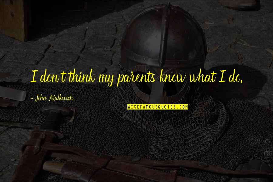 Descoperiri Stiintifice Quotes By John Malkovich: I don't think my parents know what I Descoperiri Stiintifice Quotes By John Malkovich: I don't think my parents know what I