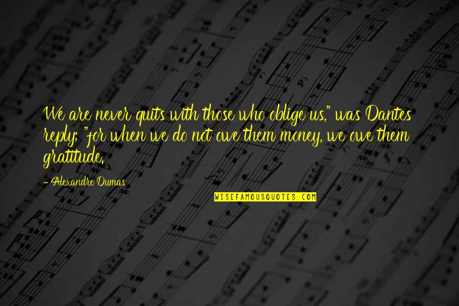 Descoprinting Quotes By Alexandre Dumas: We are never quits with those who oblige