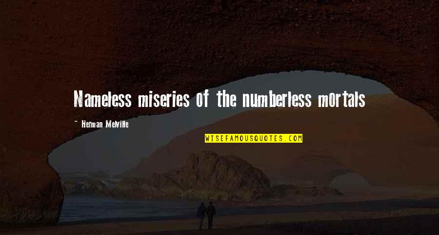 Descoprinting Quotes By Herman Melville: Nameless miseries of the numberless mortals