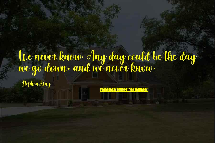 Descreva O Quotes By Stephen King: We never know. Any day could be the