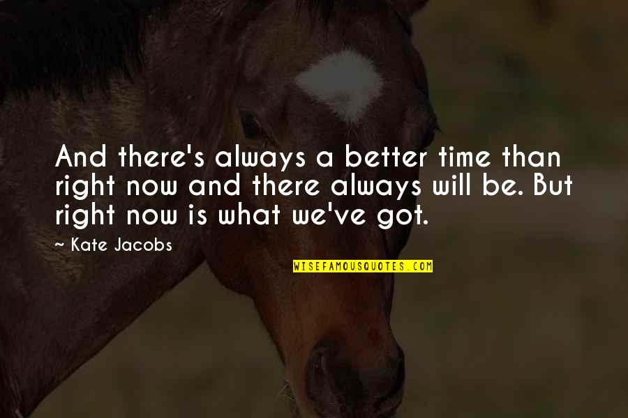 Descreva Sua Quotes By Kate Jacobs: And there's always a better time than right