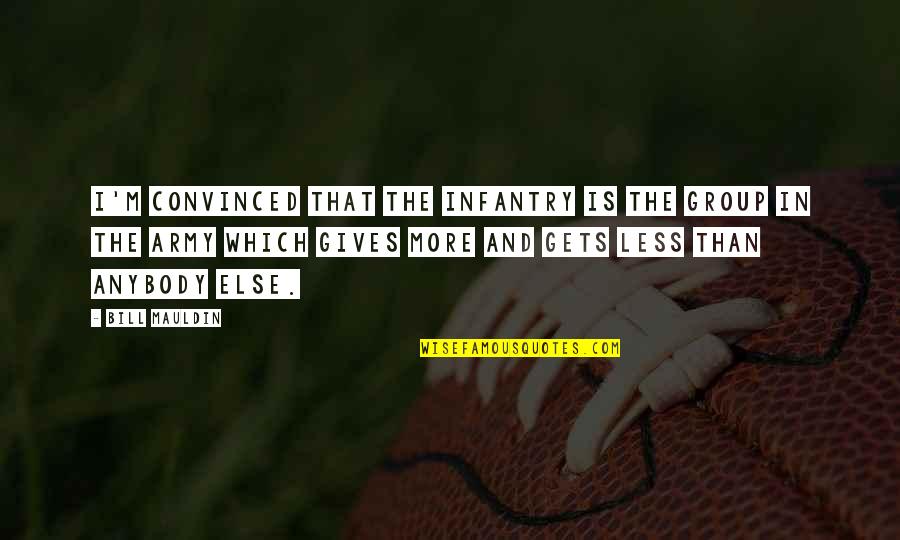 Descrever Em Quotes By Bill Mauldin: I'm convinced that the infantry is the group